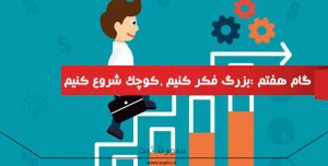 گام هفتم : بزرگ فکر کنیم ، کوچک شروع کنیم