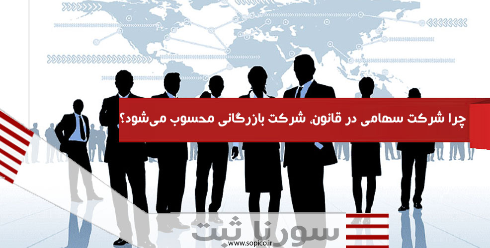 چرا شرکت سهامی در قانون، شرکت بازرگانی محسوب می‌شود؟